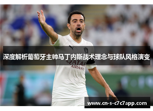 深度解析葡萄牙主帅马丁内斯战术理念与球队风格演变