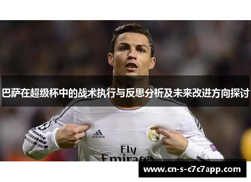 巴萨在超级杯中的战术执行与反思分析及未来改进方向探讨