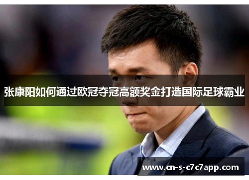 张康阳如何通过欧冠夺冠高额奖金打造国际足球霸业