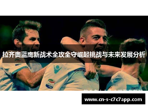 拉齐奥蓝鹰新战术全攻全守崛起挑战与未来发展分析
