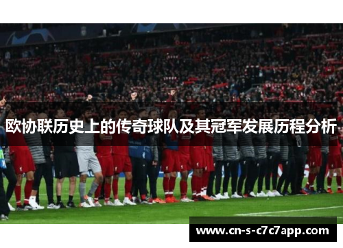 欧协联历史上的传奇球队及其冠军发展历程分析