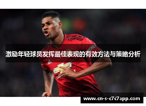 激励年轻球员发挥最佳表现的有效方法与策略分析 激励年轻球员发挥最佳表现的有效方法与策略分析