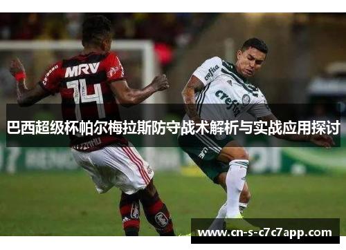 巴西超级杯帕尔梅拉斯防守战术解析与实战应用探讨 巴西超级杯帕尔梅拉斯防守战术解析与实战应用探讨