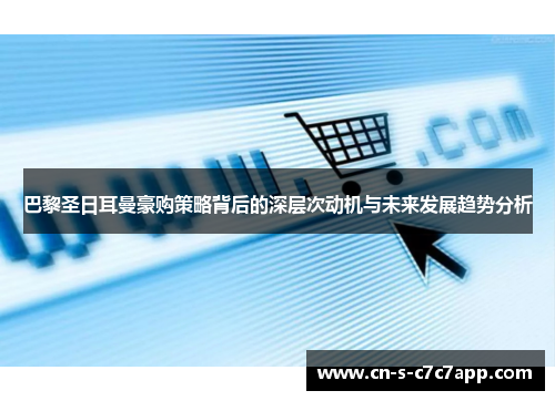 巴黎圣日耳曼豪购策略背后的深层次动机与未来发展趋势分析 巴黎圣日耳曼豪购策略背后的深层次动机与未来发展趋势分析