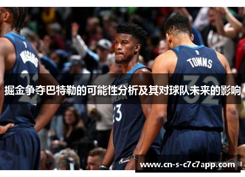 掘金争夺巴特勒的可能性分析及其对球队未来的影响