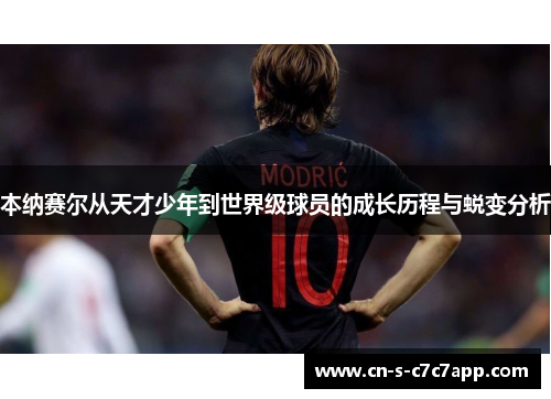 本纳赛尔从天才少年到世界级球员的成长历程与蜕变分析 本纳赛尔从天才少年到世界级球员的成长历程与蜕变分析