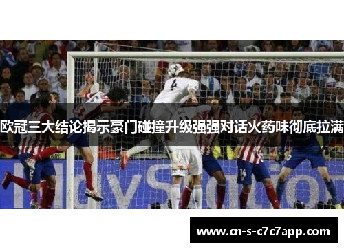 欧冠三大结论揭示豪门碰撞升级强强对话火药味彻底拉满 欧冠三大结论揭示豪门碰撞升级强强对话火药味彻底拉满