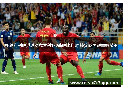 托纳利制胜进球助意大利1-0战胜比利时 锁定欧国联晋级希望 托纳利制胜进球助意大利1-0战胜比利时 锁定欧国联晋级希望