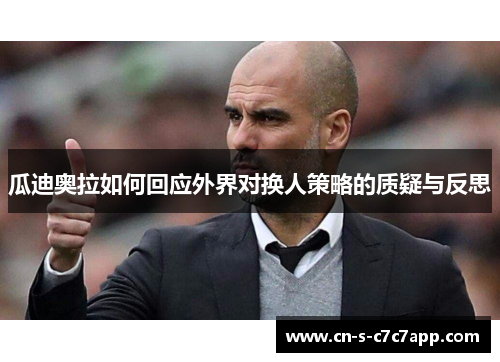 瓜迪奥拉如何回应外界对换人策略的质疑与反思