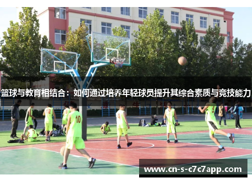 篮球与教育相结合：如何通过培养年轻球员提升其综合素质与竞技能力