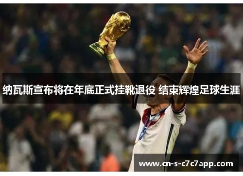 纳瓦斯宣布将在年底正式挂靴退役 结束辉煌足球生涯